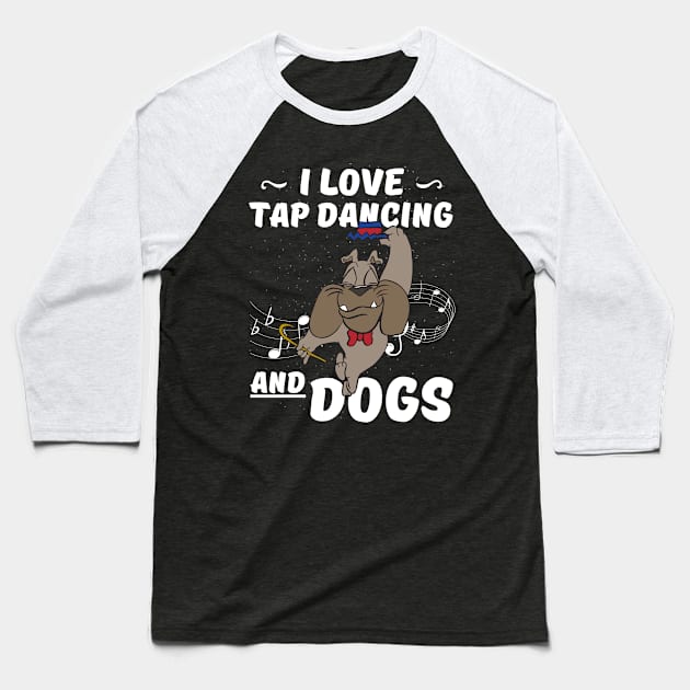 I Love Tap Dancing And Dogs for Tap Dancer Baseball T-Shirt by Quote'x